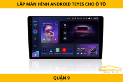 Lắp Màn Hình Android Teyes Cho Ô Tô Tại Quận 9