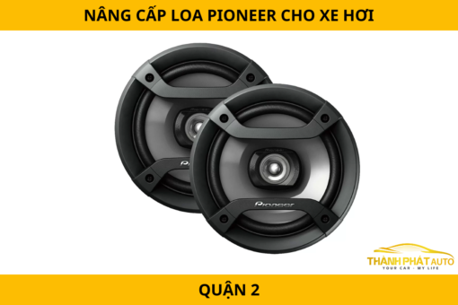 Nâng cấp loa Pioneer cho xe hơi tại Quận 2 – Chất lượng âm thanh đỉnh cao