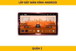 Lắp đặt màn hình Android ô tô tại Quận 2 – Giá tốt, chính hãng