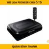 Độ Loa Pioneer Cho Xe Hơi Tại Quận Bình Thạnh