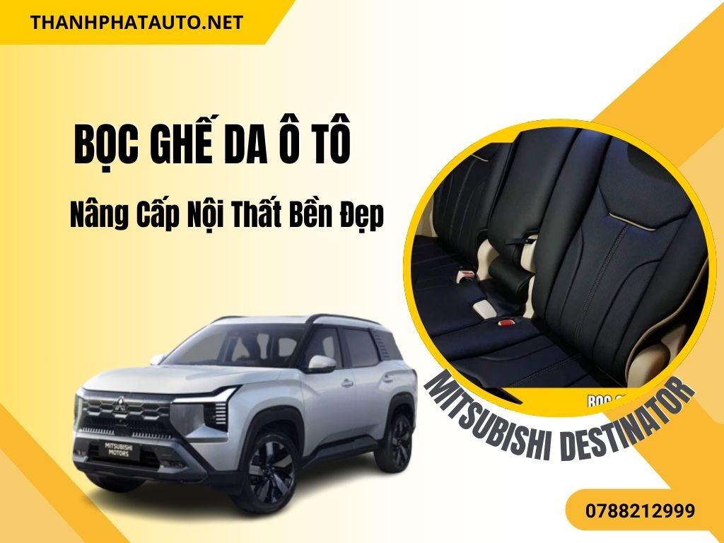 Bọc Ghế Da Xe Mitsubishi Destinator Đẹp Và Bền