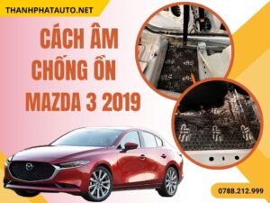 Cách Âm Chống Ồn Mazda 3 2019