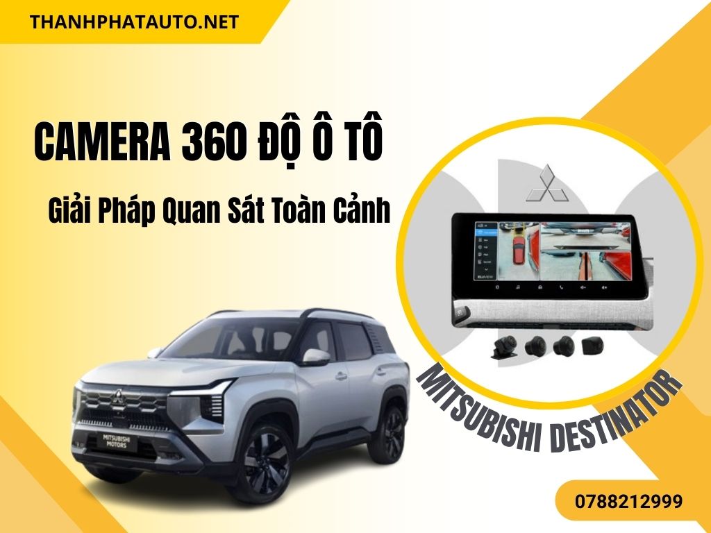 Camera 360 Độ Xe Mitsubishi Destinator – Nâng Cấp An Toàn