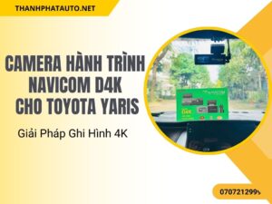 Camera Hành Trình Navicom D4K Cho Toyota Yaris – Giải Pháp Ghi Hình 4K