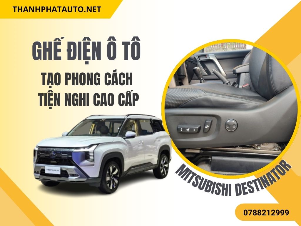 Ghế Điện Cho Mitsubishi Destinator – Nâng Cấp Tiện Nghi 