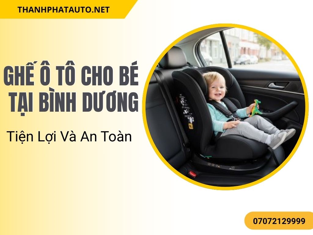 Ghế ô tô cho bé tại Bình Dương là lựa chọn lý tưởng để bảo vệ bé yêu khi di chuyển.