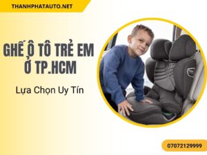 Chọn ghế ô tô trẻ em ở TP.HCM giúp phụ huynh tuân thủ quy định pháp luật về an toàn giao thông và bảo vệ tối đa cho trẻ.