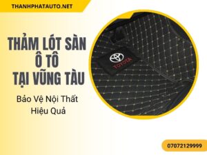 Thảm lót sàn ô tô tại Vũng Tàu ôm sát sàn xe, giữ xe luôn sạch sẽ và bảo vệ tốt khỏi tác động bên ngoài.