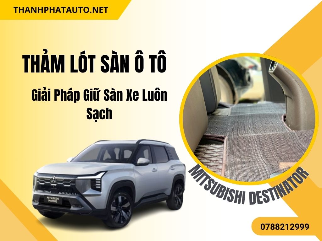 Thảm Lót Sàn Xe Mitsubishi Destinator Bền Và Dễ Vệ Sinh