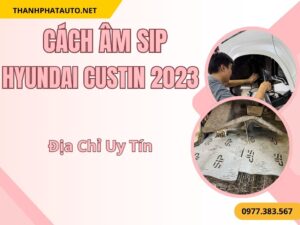 Cách Âm SIP Hyundai Custin 2023