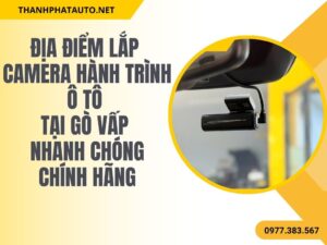 Camera Hành Trình Ô Tô Gò Vấp – An Toàn Mỗi Chuyến Đi
