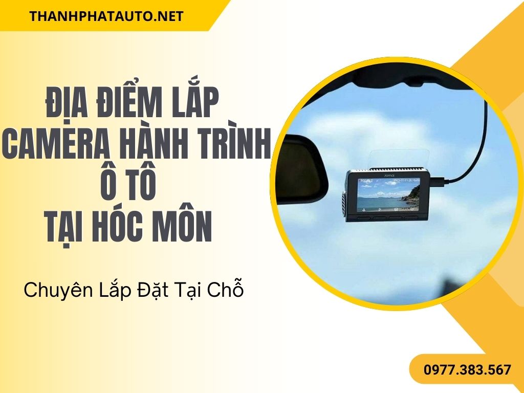 Lắp Camera Hành Trình Ô Tô Tại Hóc Môn Uy Tín