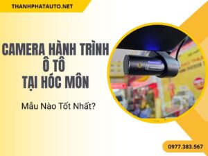 Camera Hành Trình Ô Tô Tại Hóc Môn - Mẫu Nào Tốt Nhất?