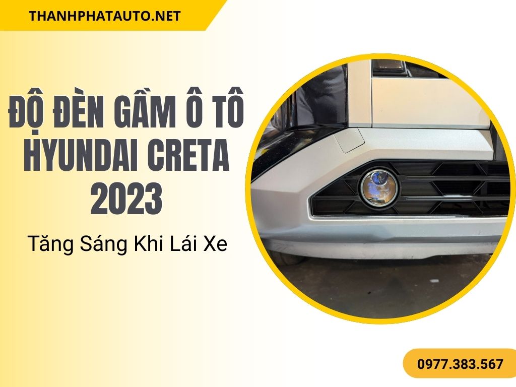 Độ Đèn Gầm Ô Tô Hyundai Creta 2023 – Tăng Sáng Khi Lái Xe