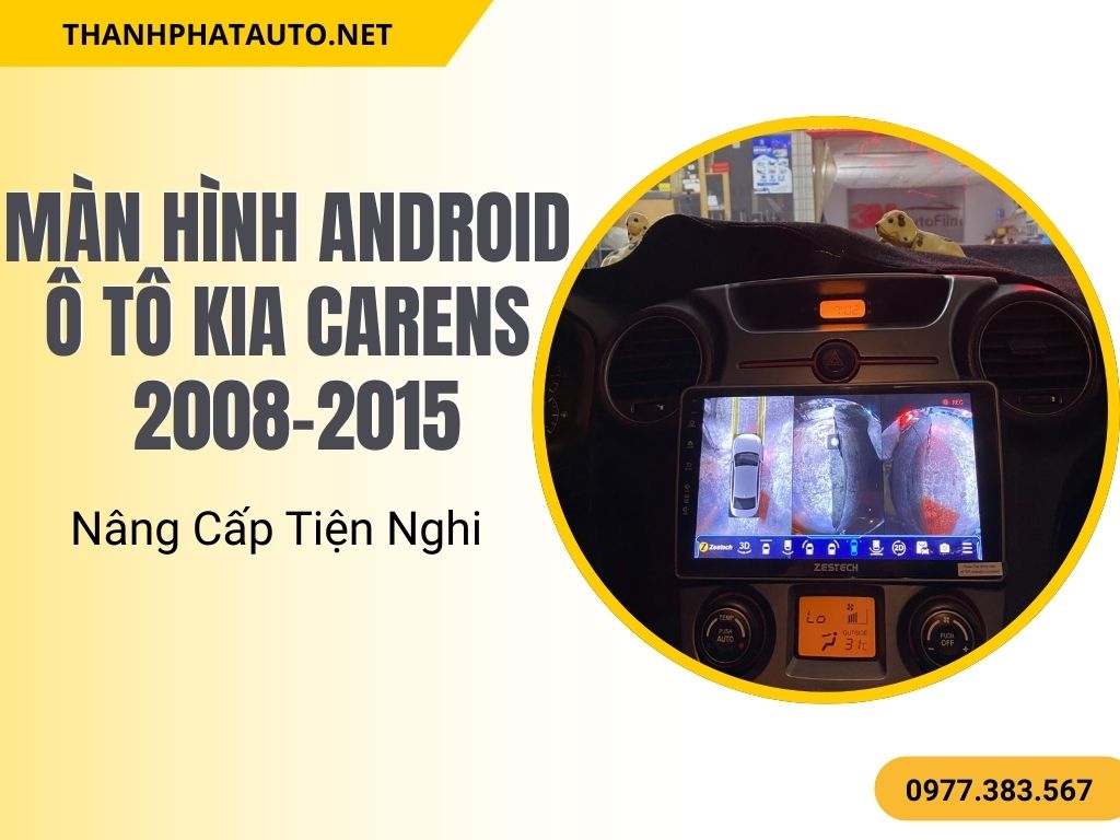 Màn Hình Android Ô Tô Kia Carens 2008-2015 – Nâng Cấp Tiện Nghi