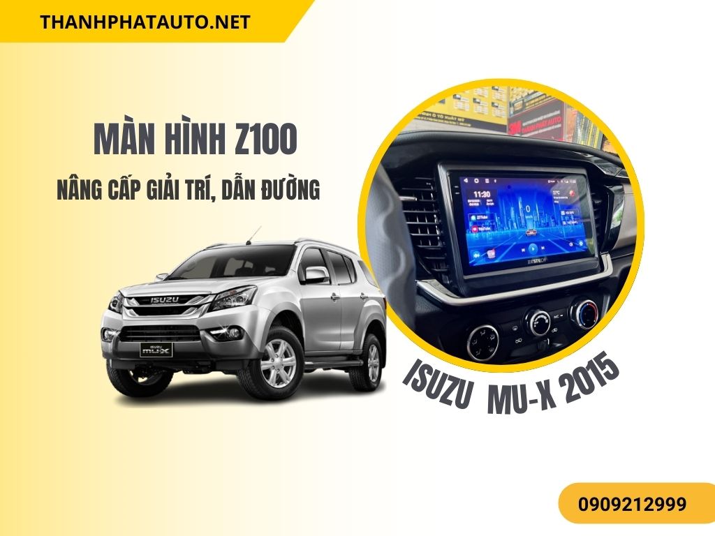 Màn Hình Z100 Isuzu MU-X 2015 –  Nâng Cấp Nội Thất
