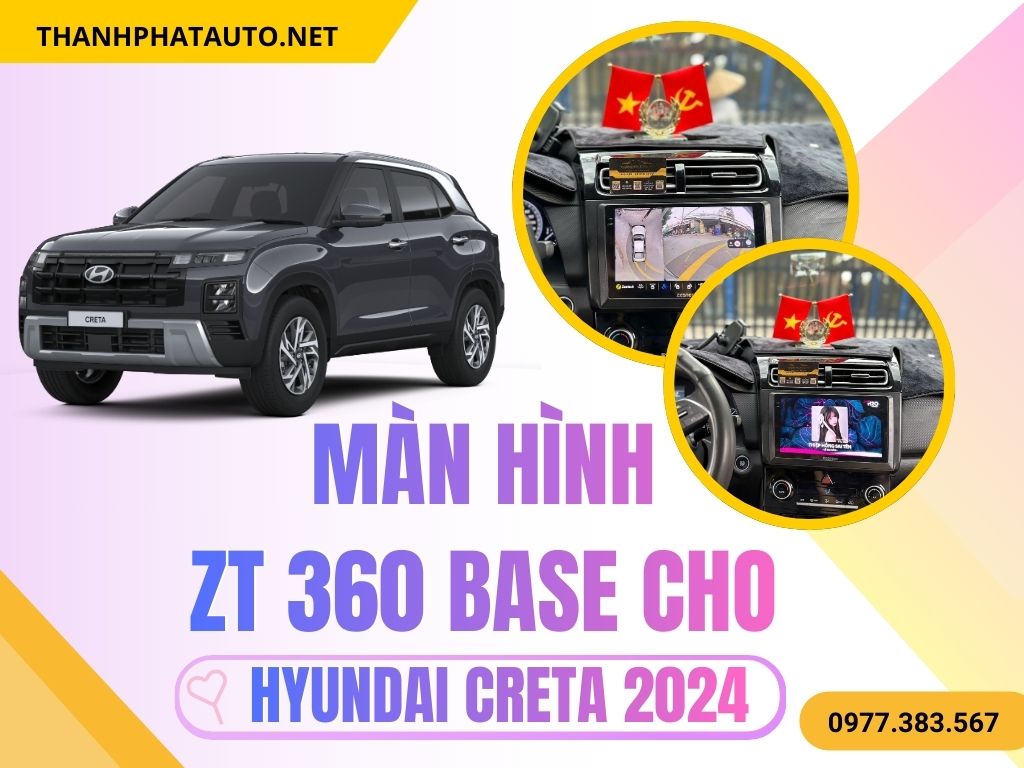 Màn Hình ZT360 Base Cho Hyundai Creta 2024