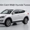 Dán Phim Cách Nhiệt Hyundai Tucson 2018 Chính Hãng Uy Tín Tại TPHCM