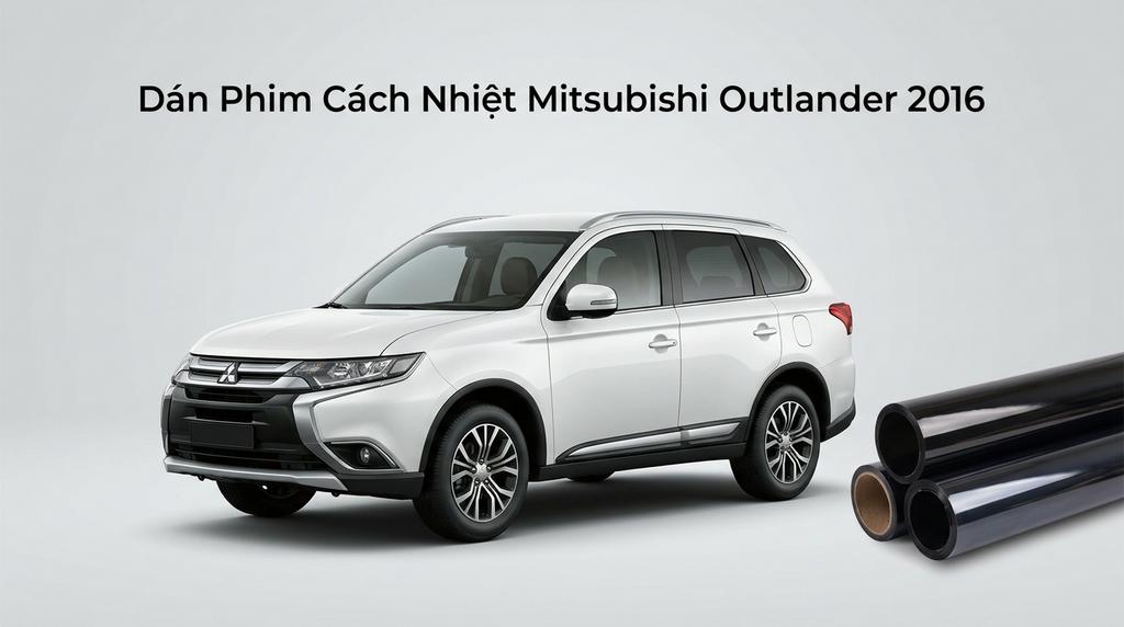 Dán Phim Cách Nhiệt Mitsubishi Outlander 2016 Chính Hãng Giá Tốt chính hãng