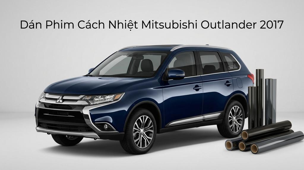 Dán Phim Cách Nhiệt Mitsubishi Outlander 2017 Lắp Đặt Tận Nơi TPHCM chính hãng