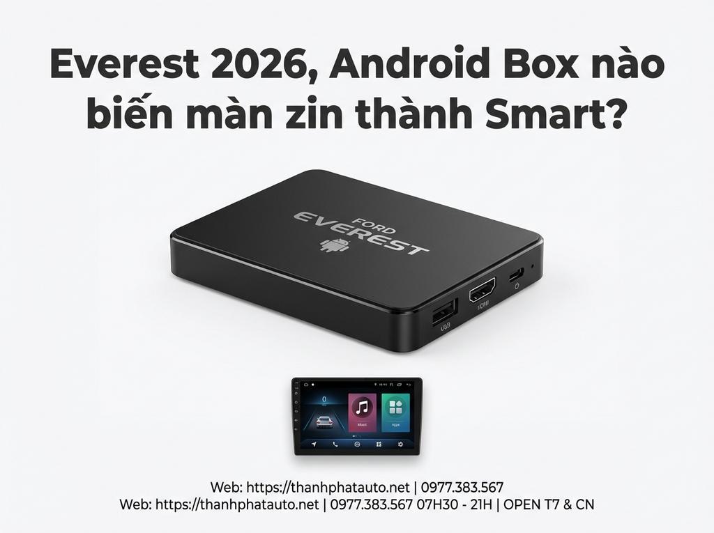 Everest 2026, Android Box nào biến màn zin thành Smart?
