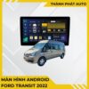 Màn Hình Android Ford Transit 2022 Chính Hãng – Lắp Đặt Tận Nơi TPHCM