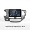 Màn Hình Android Hyundai Custin 2024 Chính Hãng - Nâng Cấp Công Nghệ Thông Minh