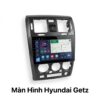 Màn Hình Android Hyundai Getz Chính Hãng Lắp Đặt Tận Nơi Tại TPHCM