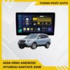 Màn Hình Android Hyundai Santafe 2008 Chính Hãng, Lắp Đặt Tận Nơi TPHCM