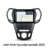 Màn Hình Android Hyundai Santafe 2013 Chính Hãng, Lắp Đặt Tận Nơi TPHCM