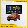 Màn Hình Android Isuzu Dmax 2020 Chính Hãng, Tích Hợp Đa Nhiệm TPHCM