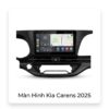 Màn Hình Android Kia Carens 2025 Chính Hãng - Nâng Cấp Công Nghệ Thông Minh