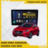 Màn Hình Android Mazda CX5 2015 Chính Hãng Cấu Hình Khủng Lắp Đặt Tận Nơi