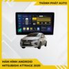 Màn Hình Android Mitsubishi Attrage 2020 Chính Hãng, Lắp Đặt Tận Nơi
