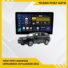Màn Hình Android Mitsubishi Outlander 2014 Chính Hãng - Lắp Đặt Tận Nơi
