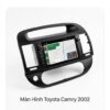 Màn Hình Android Toyota Camry 2002 Chính Hãng Nâng Cấp Công Nghệ Hiện Đại