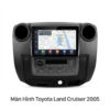 Màn Hình Android Toyota Land Cruiser 2005 Chính Hãng, Lắp Đặt Tận Nơi