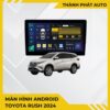 Màn Hình Android Toyota Rush 2024 Chính Hãng - Lắp Đặt Tận Nơi TPHCM