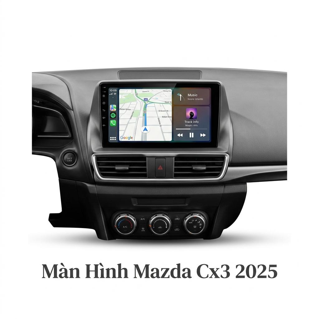 Màn Hình Mazda CX3 2025 Android Thông Minh Lắp Đặt Tận Nơi Uy Tín chính hãng