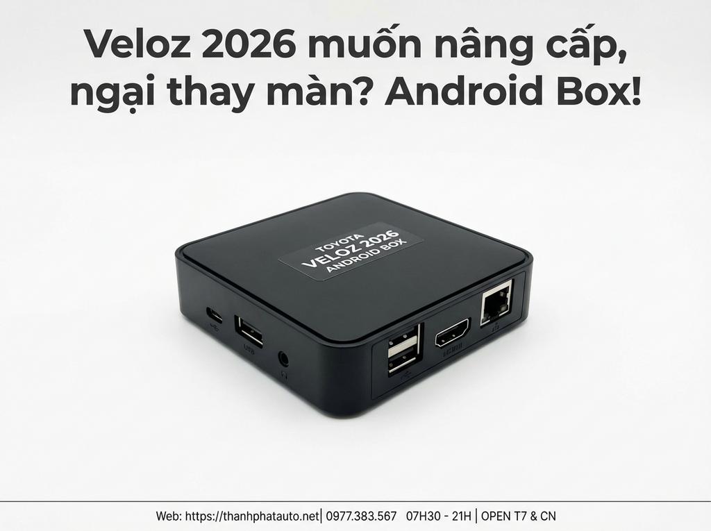 Veloz 2026 muốn nâng cấp, ngại thay màn? Android Box!