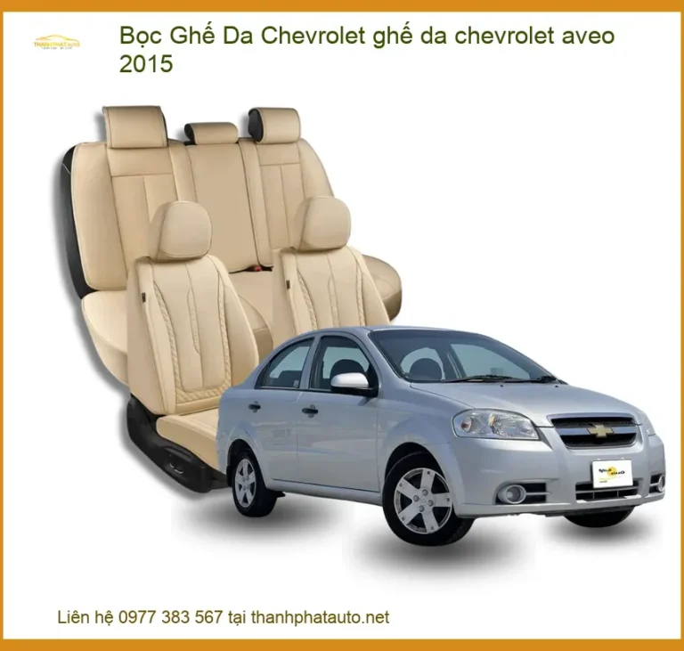 Bọc Ghế Da Chevrolet Aveo 2015 - Nâng Cấp Nội Thất Sang Trọng Tại Thành Phát Auto