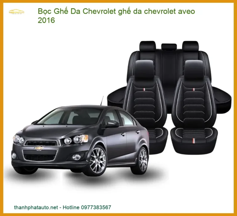 Bọc Ghế Da Chevrolet Aveo 2016 - Nâng Cấp Nội Thất Sang Trọng