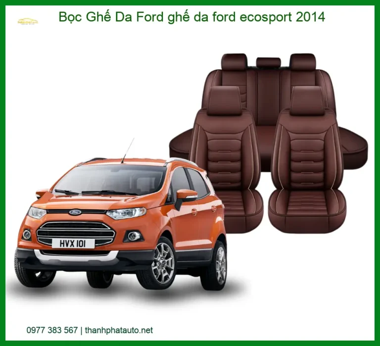 Bọc Ghế Da Ford Ecosport 2014 - Nâng Cấp Nội Thất Sang Trọng, Bền Bỉ