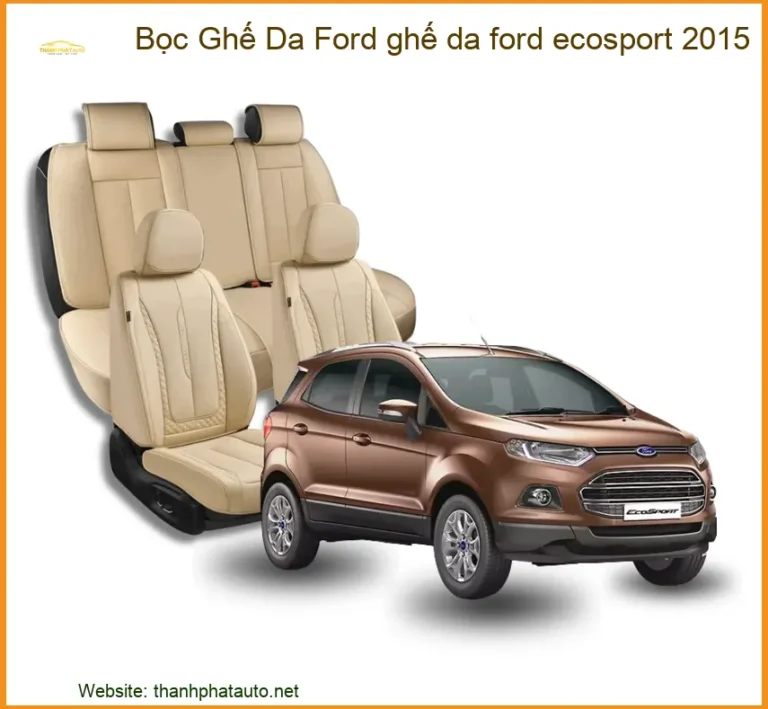 Bọc Ghế Da Ford Ecosport 2015 - Nâng Cấp Nội Thất Cao Cấp Tại Thành Phát Auto