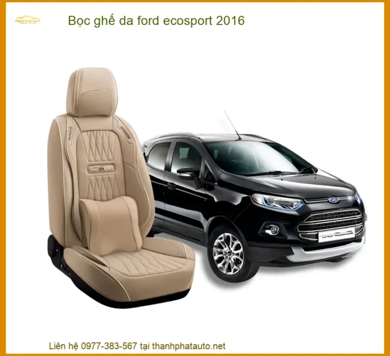 Bọc Ghế Da Ford Ecosport 2016 - Nâng Cấp Nội Thất Sang Trọng, Bền Bỉ