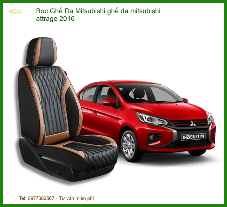 Bọc Ghế Da Mitsubishi Attrage 2016 - Nâng Cấp Nội Thất Sang Trọng, Bền Bỉ