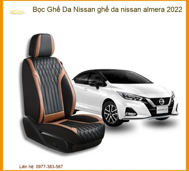 Bọc Ghế Da Nissan Almera 2022 Chất Lượng Cao - Nâng Tầm Nội Thất Sang Trọng