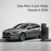 Dán Phim Cách Nhiệt Mazda 6 2026 Chính Hãng Giá Tốt Tại TPHCM