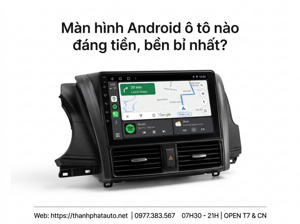Màn hình Android ô tô nào đáng tiền, bền bỉ nhất?