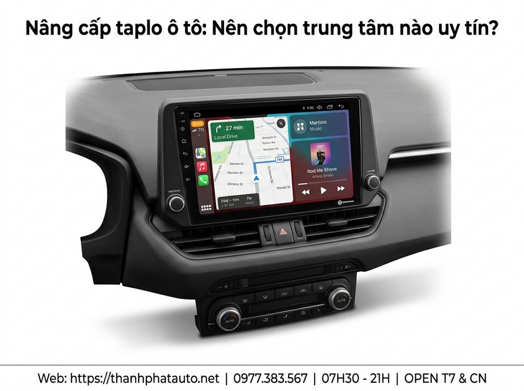 Nâng cấp taplo ô tô: Nên chọn trung tâm nào uy tín?